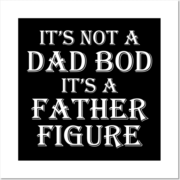 It's Not A Dad Bod It's A Father Figure Wall Art by WorkMemes